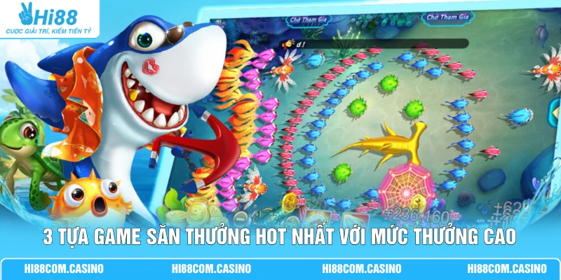 3 tựa game săn thưởng hot nhất với mức thưởng cao