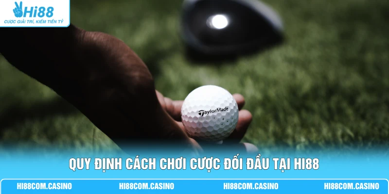 Quy định cách chơi cược đối đầu tại Hi88